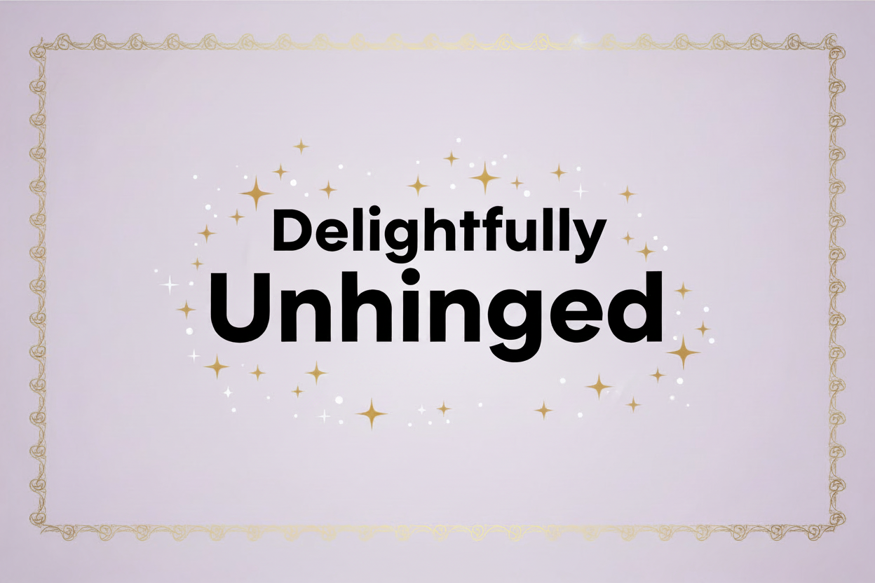 Delightfully Unhinged
