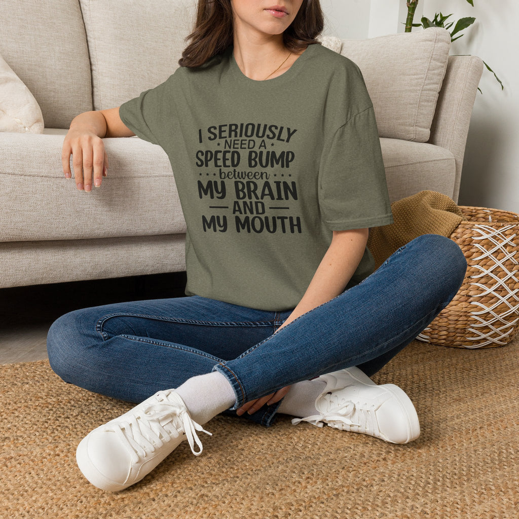I Seriously Need a Speed Bump Between My Brain and My Mouth T-Shirt — Funny Sarcastic Gift for Her Graphic Tee