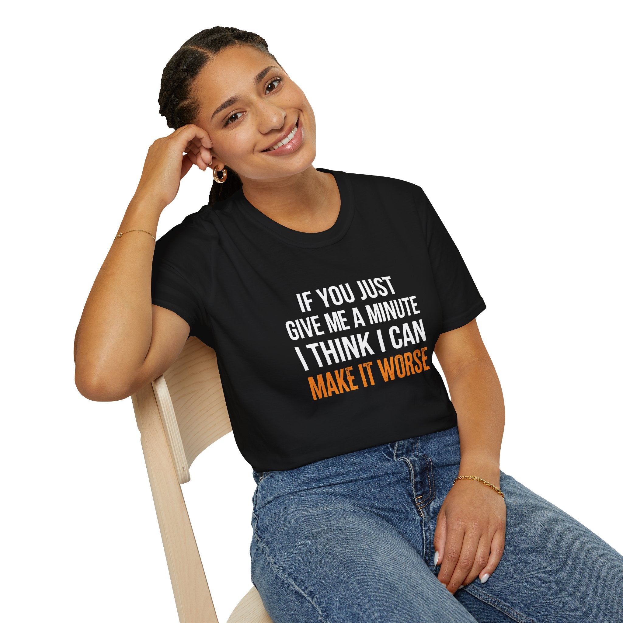 If You Give Me A Minute I Can Make It Worse T-Shirt — Funny Sarcastic Gift for Her
