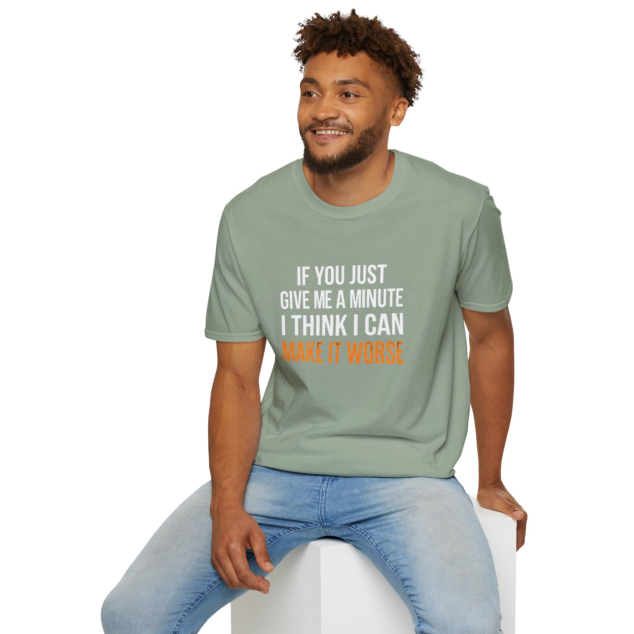 If You Give Me A Minute I Can Make It Worse T-Shirt — Funny Sarcastic Gift for Her