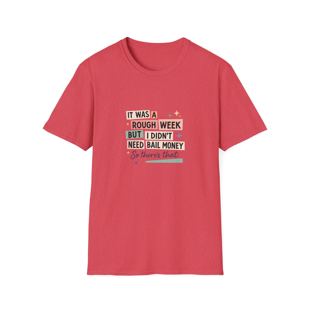 It Was a Rough Week But I Didn't Need Bail Money T-Shirt — Funny Sarcastic Gift for Her