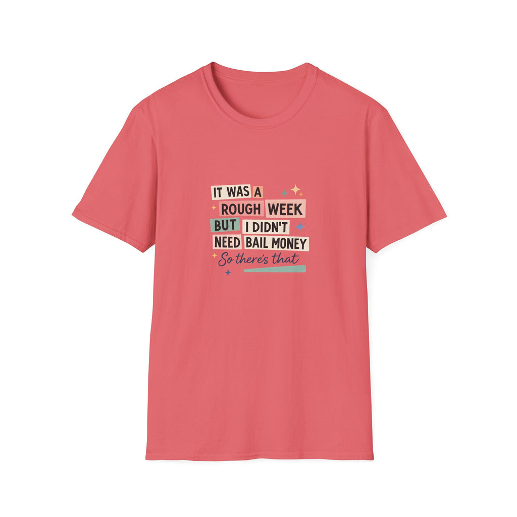 It Was a Rough Week But I Didn't Need Bail Money T-Shirt — Funny Sarcastic Gift for Her