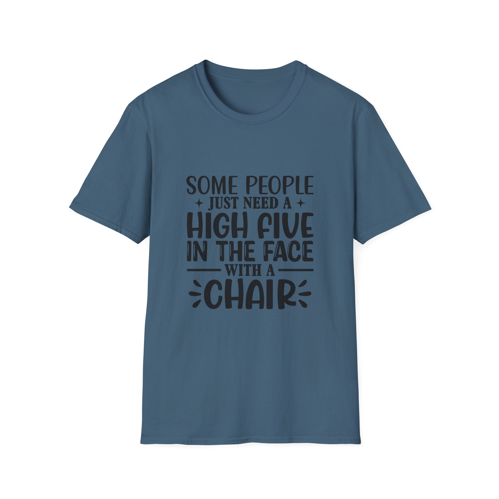Some People Just Need a High Five in the Face with a Chair T-Shirt — Funny Sarcastic Graphic Tee