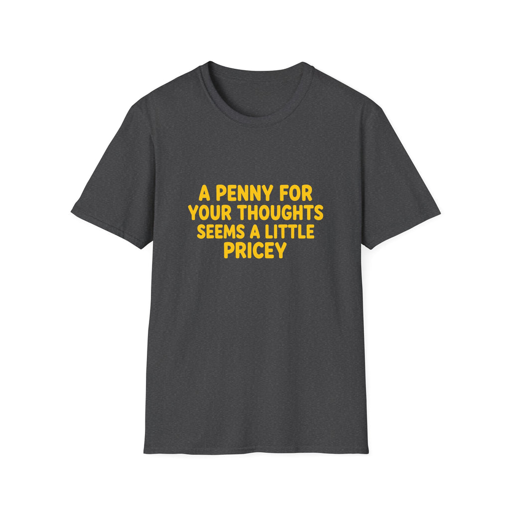 A Penny For Your Thoughts Seems a Little Pricey T-Shirt — Funny Sarcastic Gift for Her