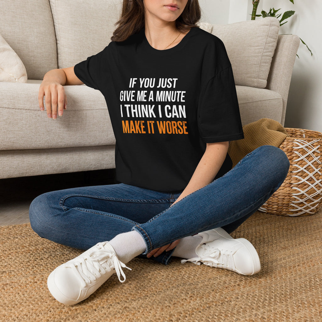 If You Give Me A Minute I Can Make It Worse T-Shirt — Funny Sarcastic Gift for Her