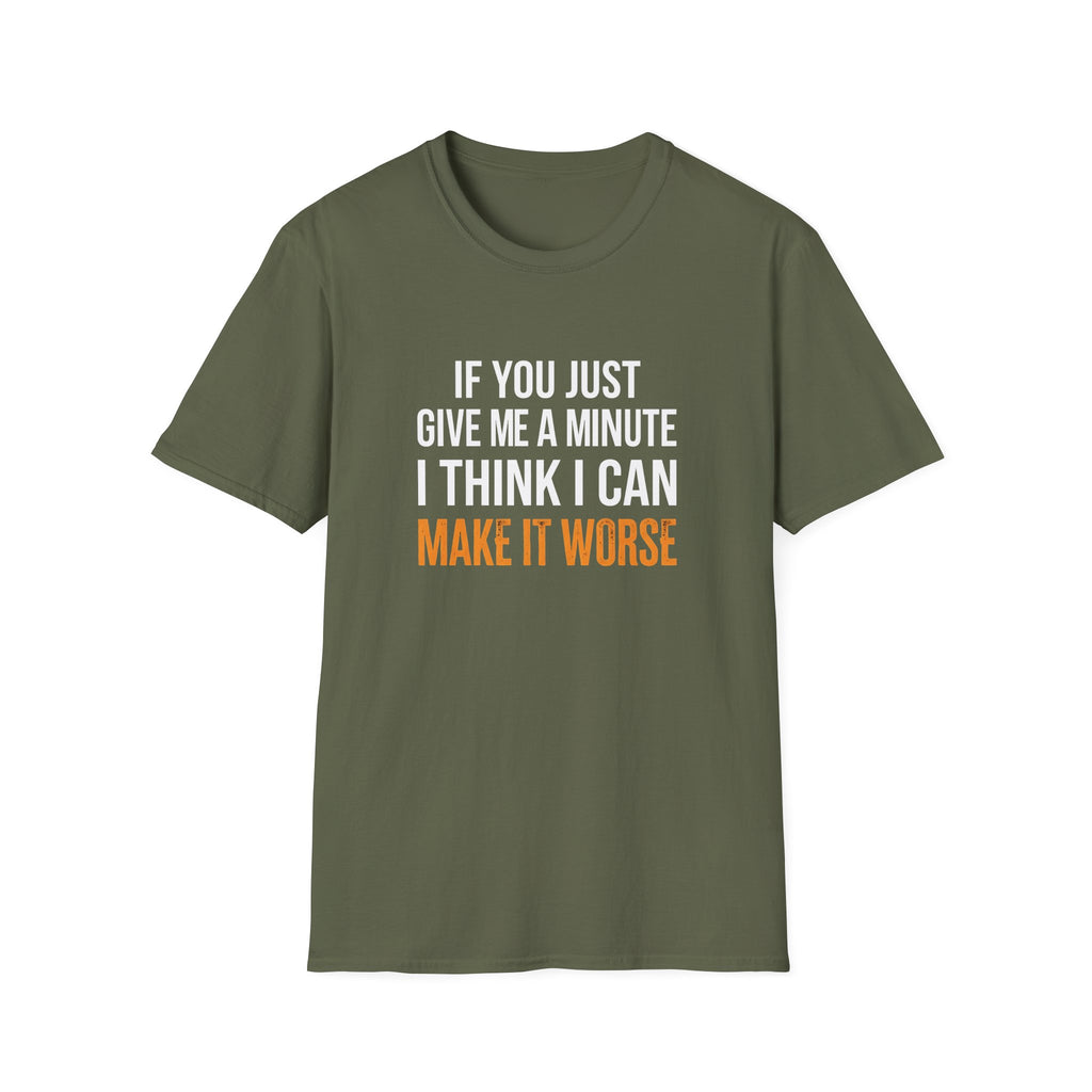 If You Give Me A Minute I Can Make It Worse T-Shirt — Funny Sarcastic Gift for Her
