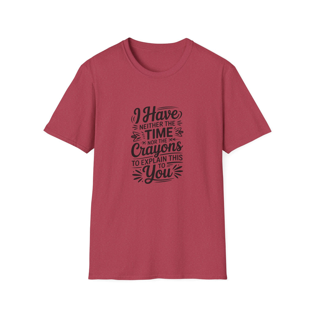 I Have Neither the Time Nor the Crayons to Explain This T-Shirt — Funny Sarcastic Gift