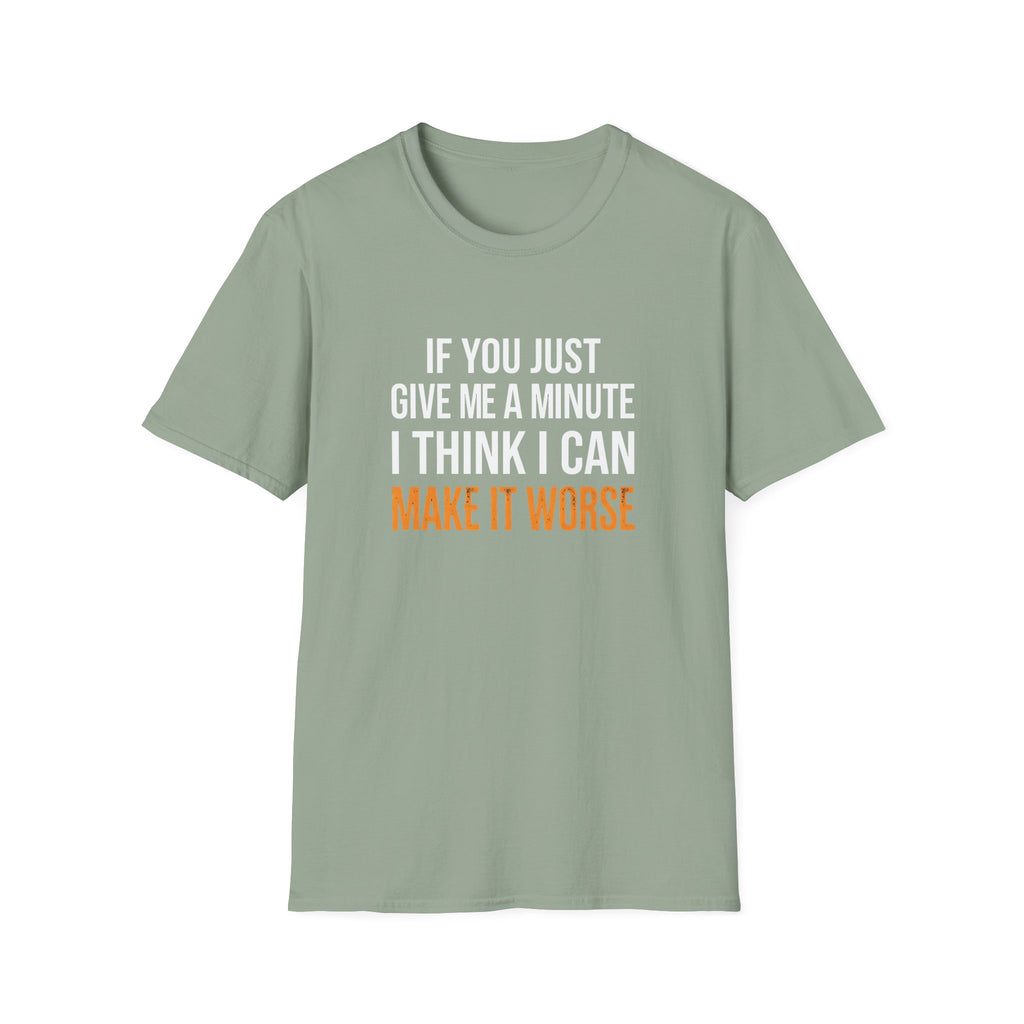 If You Give Me A Minute I Can Make It Worse T-Shirt — Funny Sarcastic Gift for Her