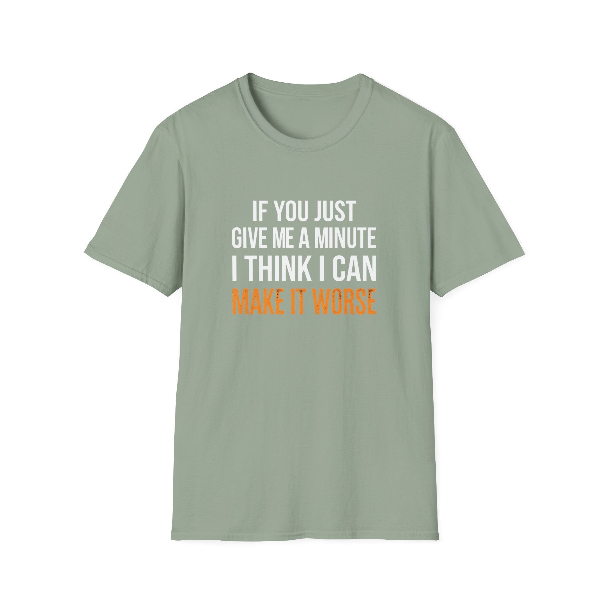 If You Give Me A Minute I Can Make It Worse T-Shirt — Funny Sarcastic Gift for Her
