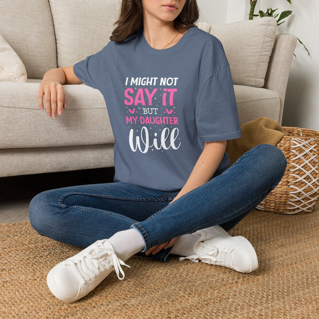 I Might Not Say It But My Daughter Will T-Shirt — Funny Mom Gift Sarcastic Graphic Tee