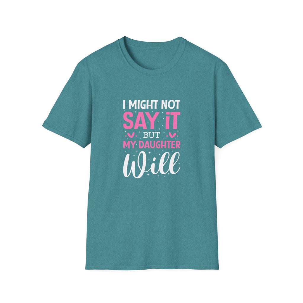 I Might Not Say It But My Daughter Will T-Shirt — Funny Mom Gift Sarcastic Graphic Tee