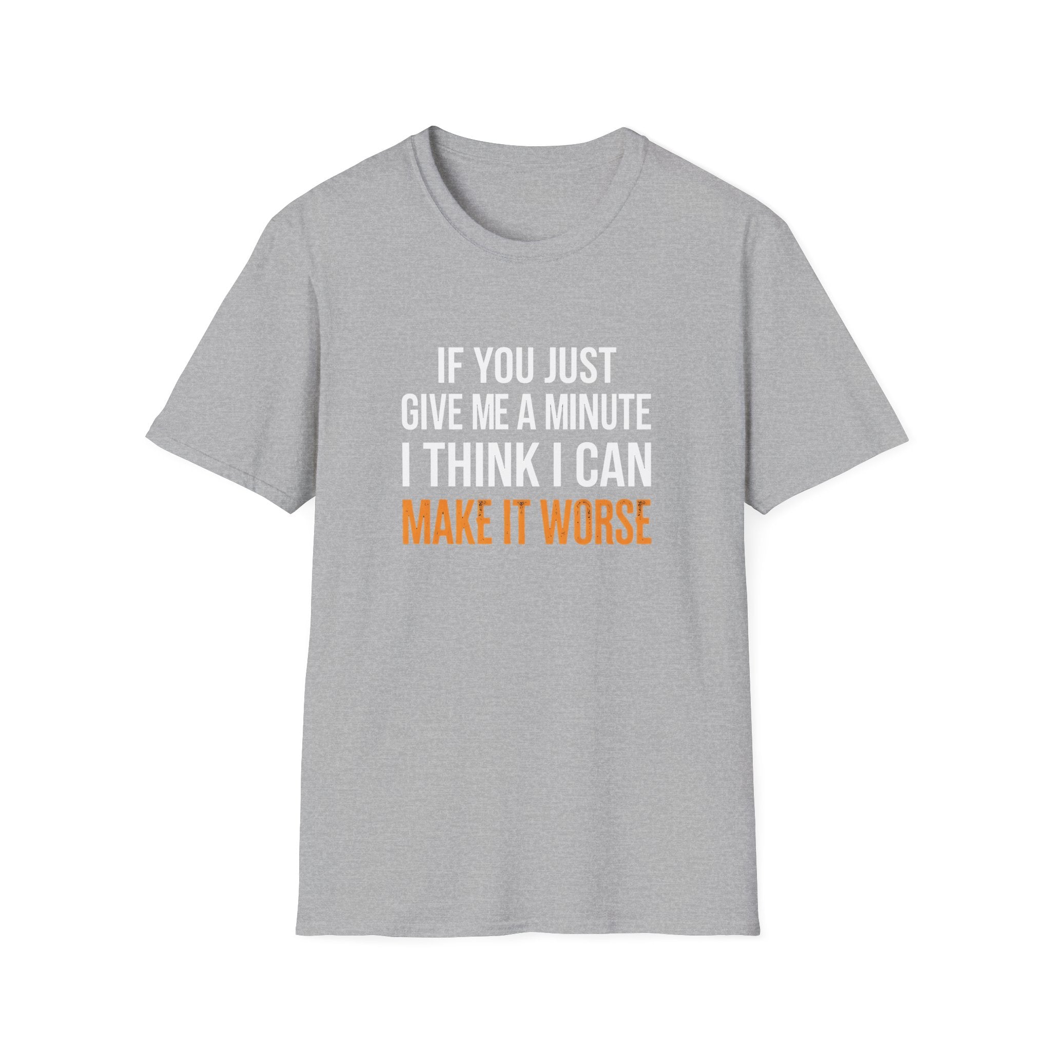If You Give Me A Minute I Can Make It Worse T-Shirt — Funny Sarcastic Gift for Her