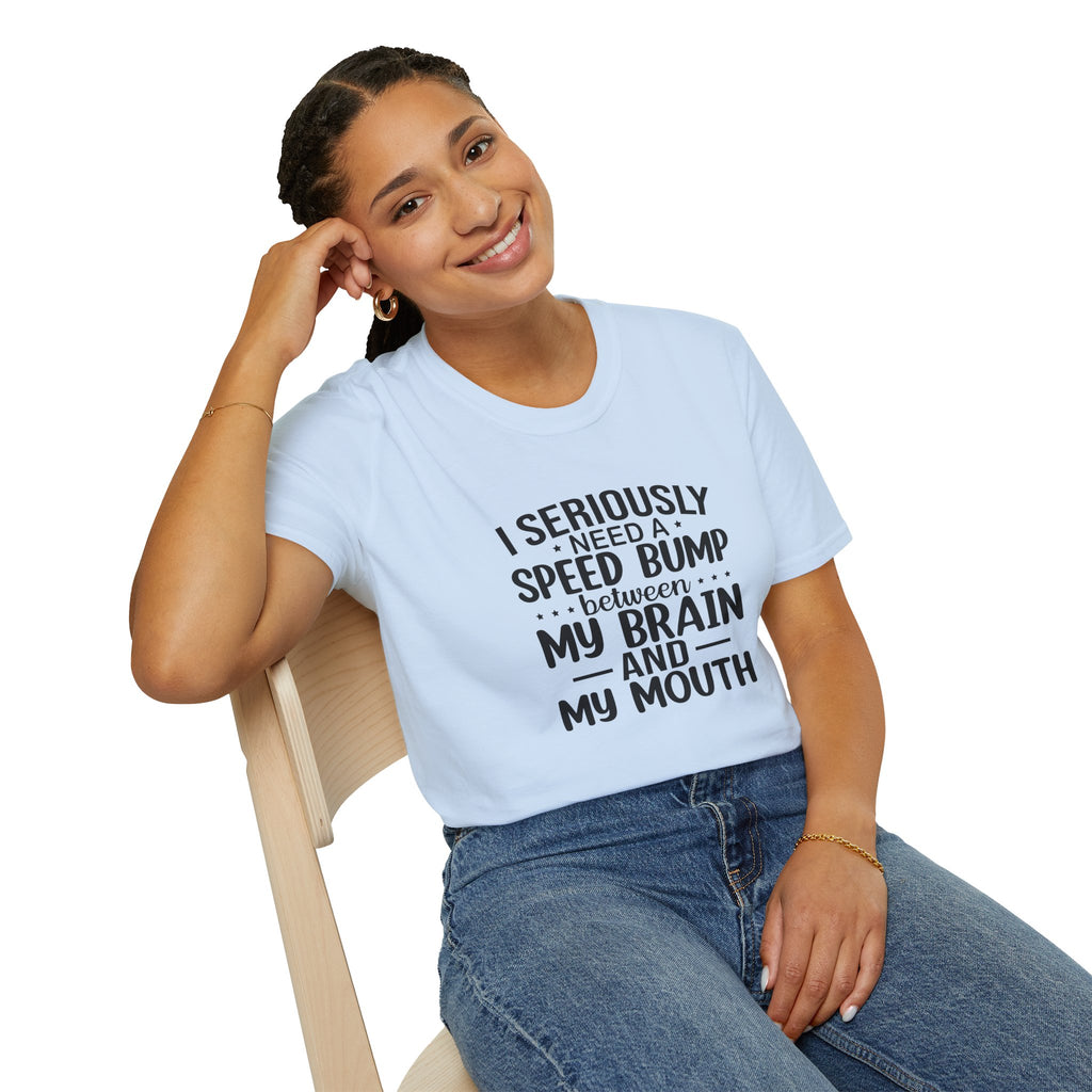I Seriously Need a Speed Bump Between My Brain and My Mouth T-Shirt — Funny Sarcastic Gift for Her Graphic Tee