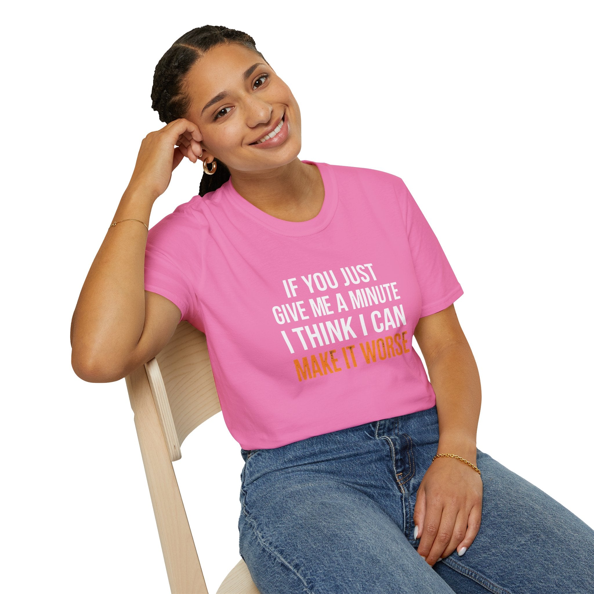If You Give Me A Minute I Can Make It Worse T-Shirt — Funny Sarcastic Gift for Her