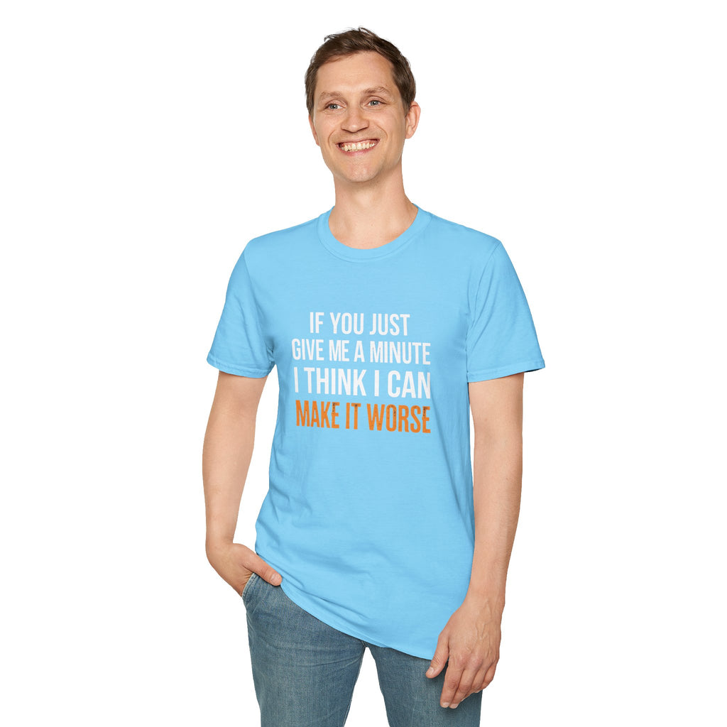 If You Give Me A Minute I Can Make It Worse T-Shirt — Funny Sarcastic Gift for Her