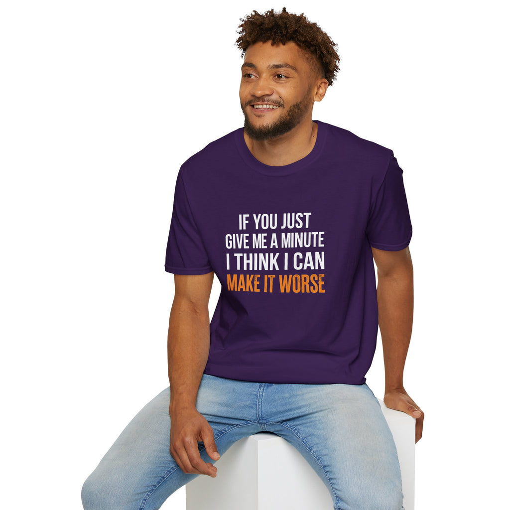 If You Give Me A Minute I Can Make It Worse T-Shirt — Funny Sarcastic Gift for Her