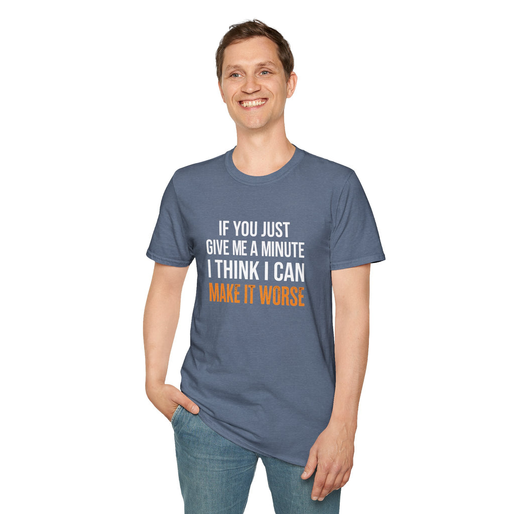 If You Give Me A Minute I Can Make It Worse T-Shirt — Funny Sarcastic Gift for Her