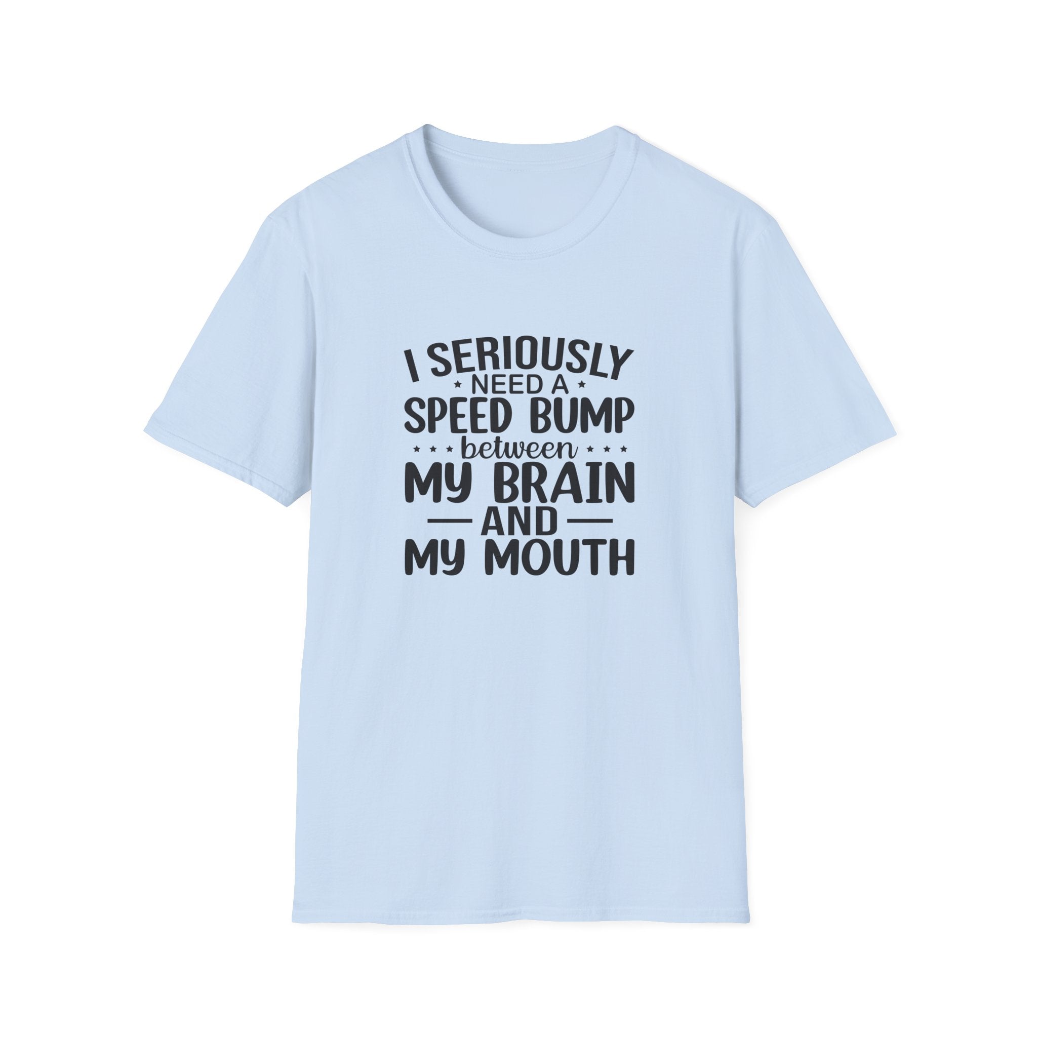 I Seriously Need a Speed Bump Between My Brain and My Mouth T-Shirt — Funny Sarcastic Gift for Her Graphic Tee
