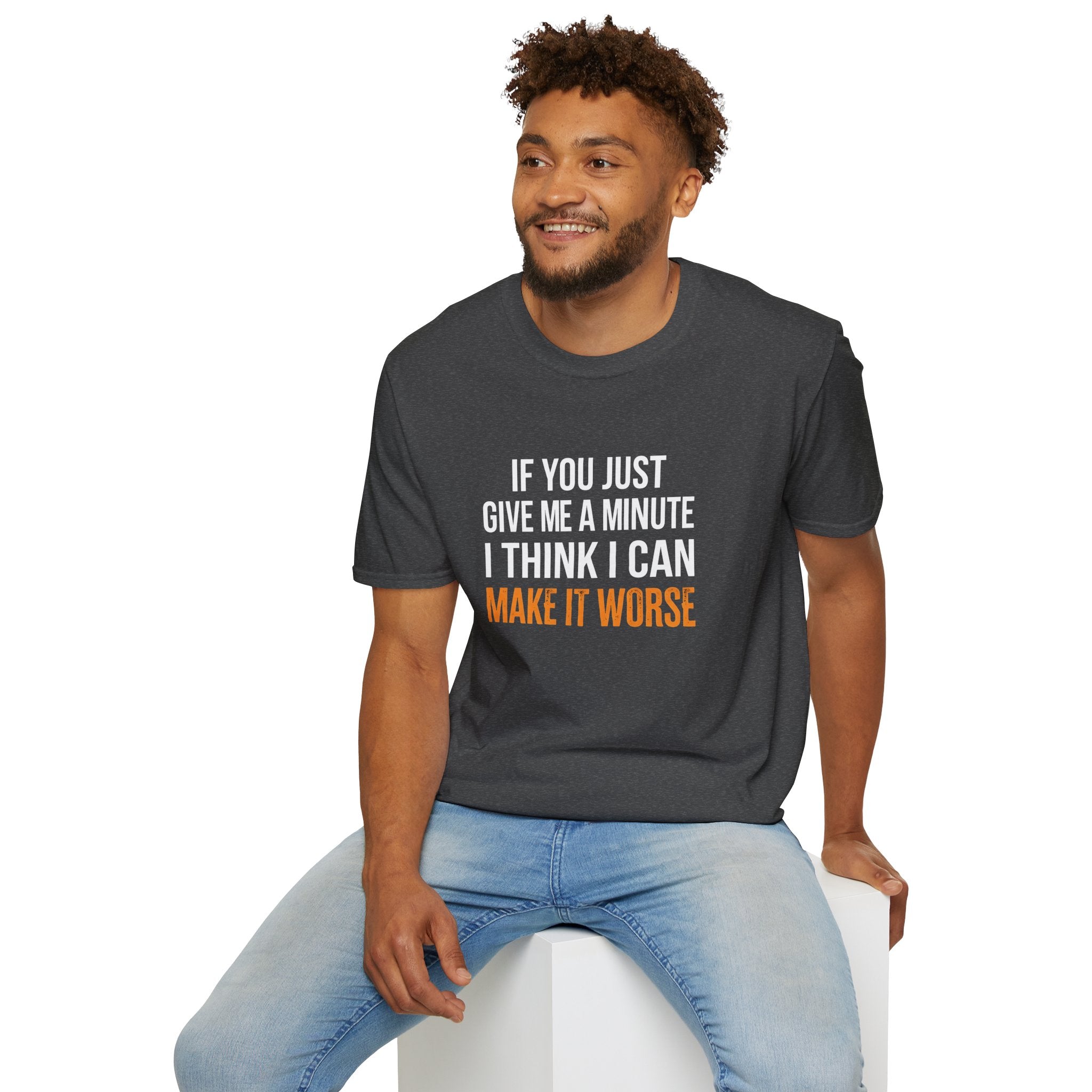 If You Give Me A Minute I Can Make It Worse T-Shirt — Funny Sarcastic Gift for Her