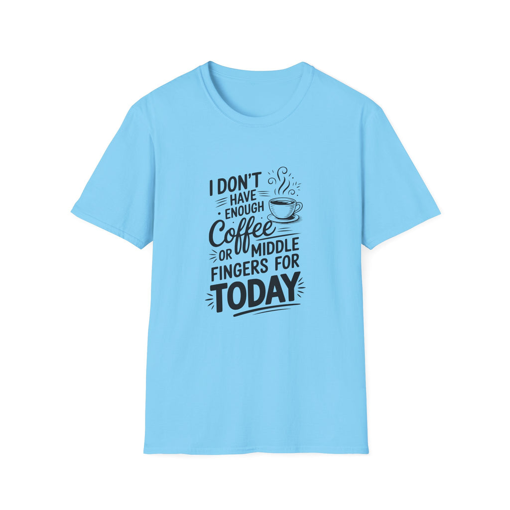 I Don't Have Enough Coffee or Middle Fingers for Today T-Shirt — Funny Sarcastic Gift