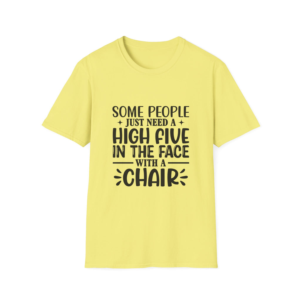 Some People Just Need a High Five in the Face with a Chair T-Shirt — Funny Sarcastic Graphic Tee