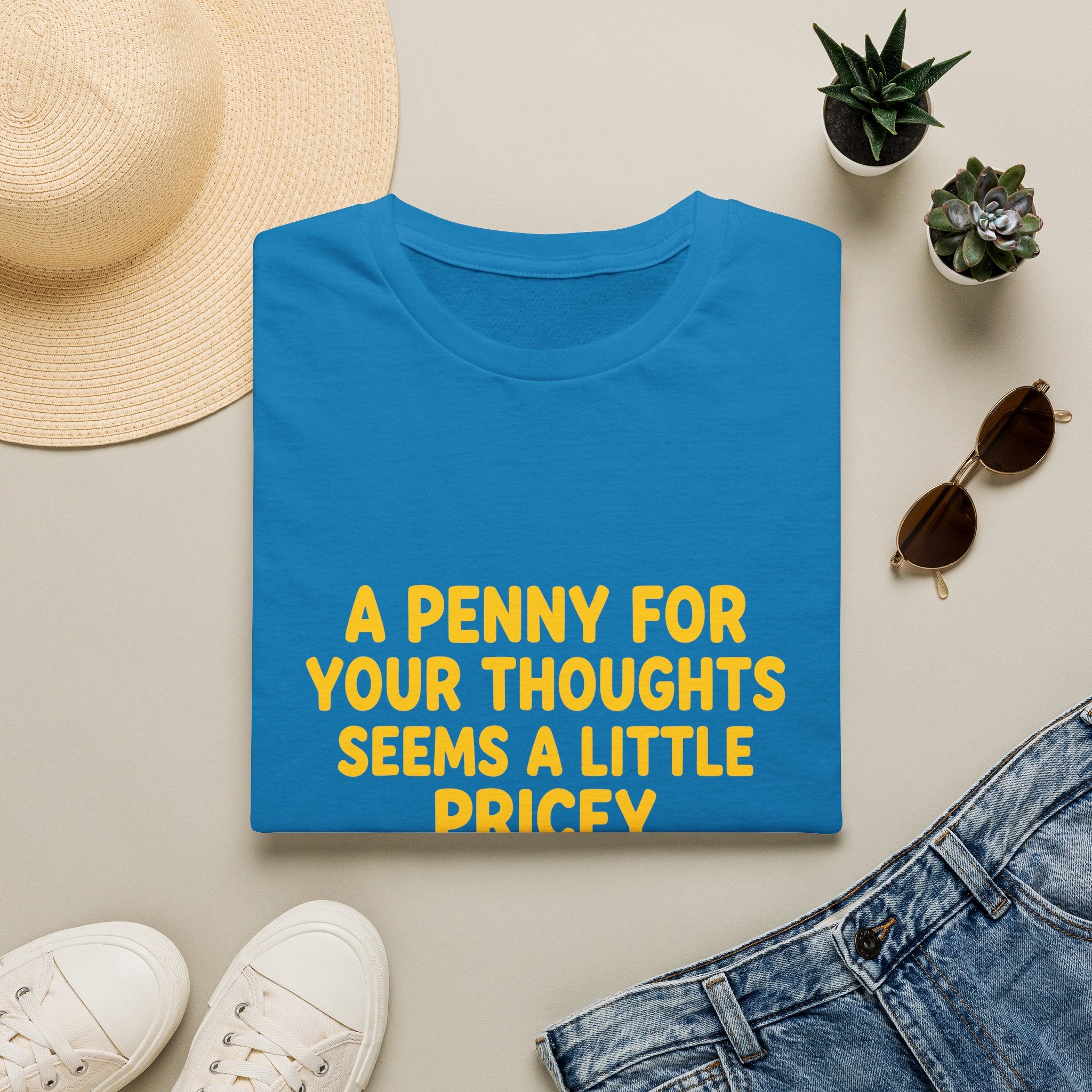 A Penny For Your Thoughts Seems a Little Pricey T-Shirt — Funny Sarcastic Gift for Her