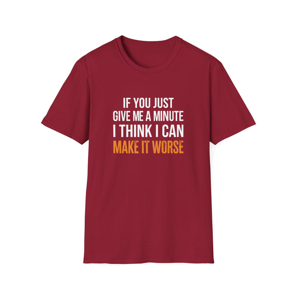 If You Give Me A Minute I Can Make It Worse T-Shirt — Funny Sarcastic Gift for Her