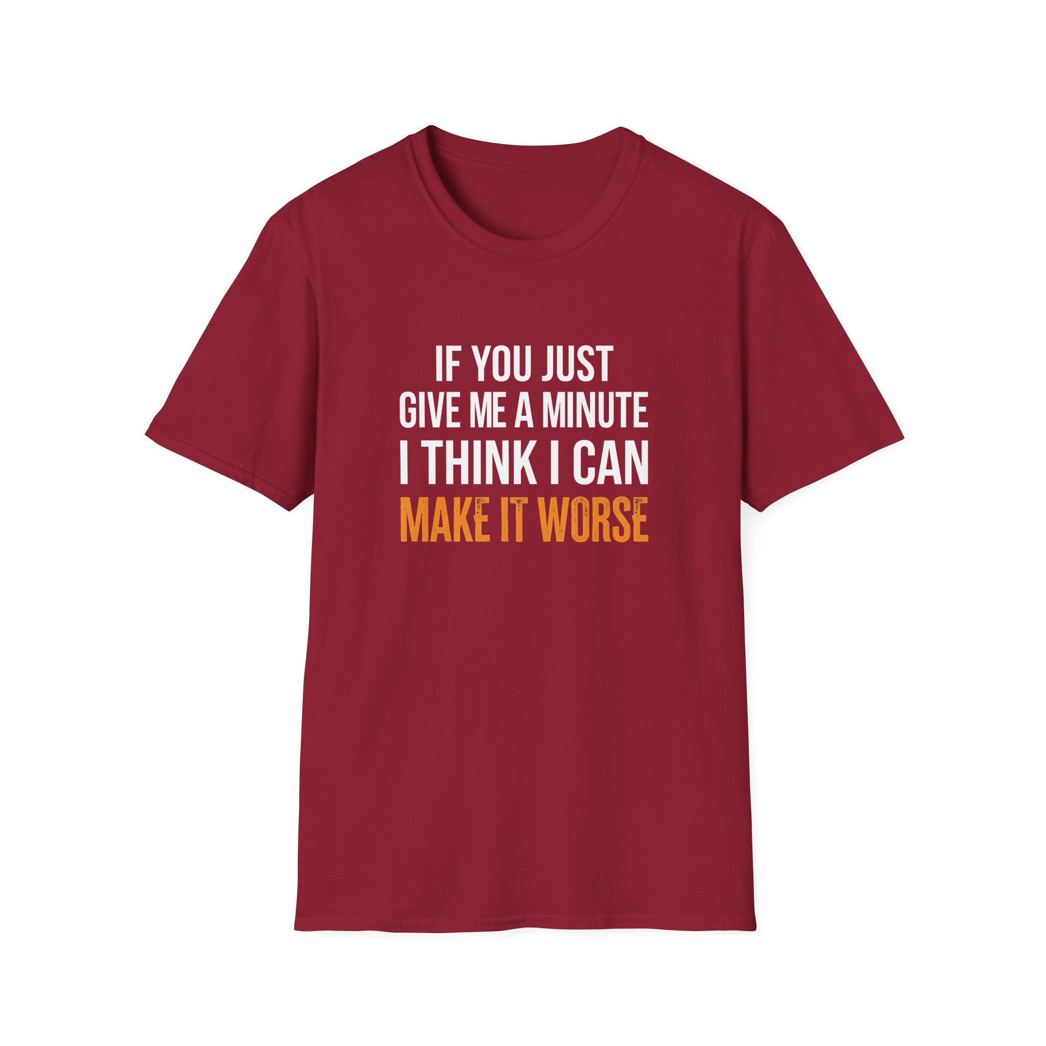 If You Give Me A Minute I Can Make It Worse T-Shirt — Funny Sarcastic Gift for Her