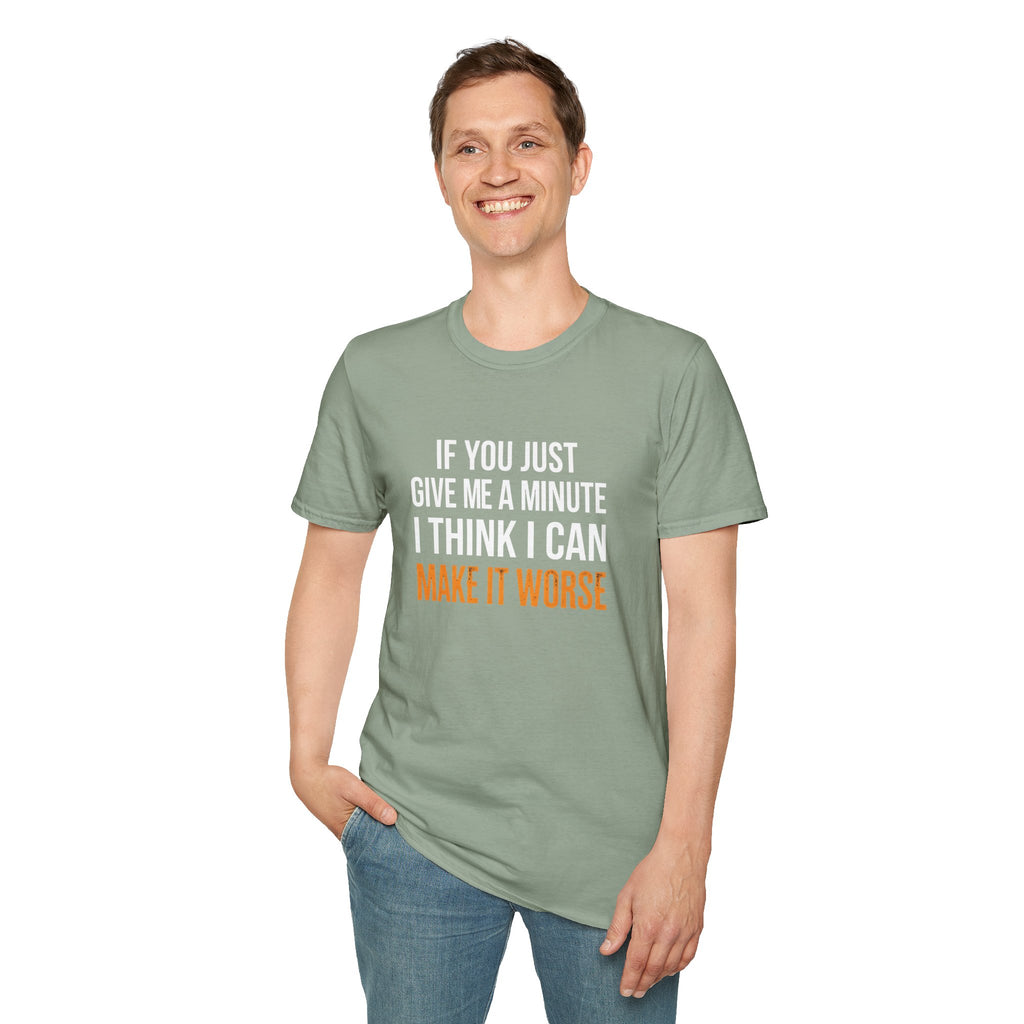 If You Give Me A Minute I Can Make It Worse T-Shirt — Funny Sarcastic Gift for Her
