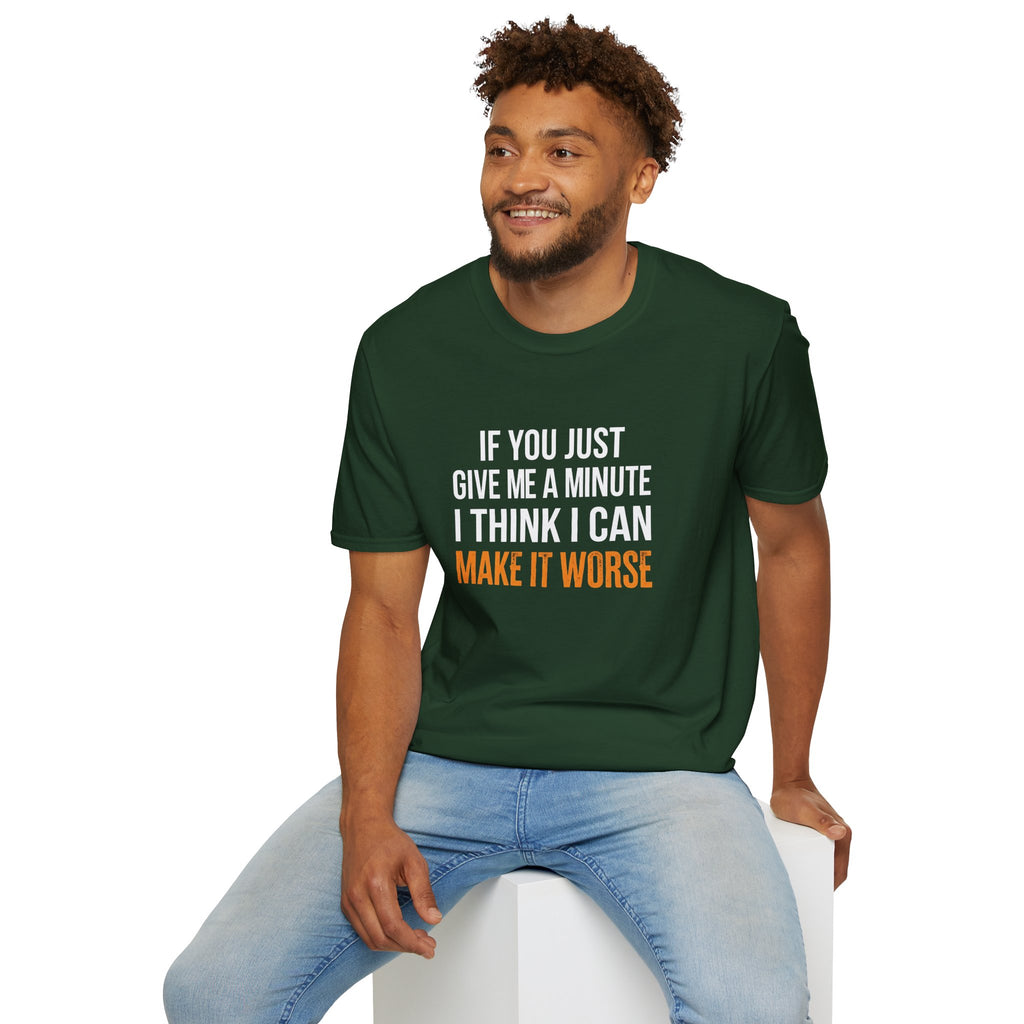 If You Give Me A Minute I Can Make It Worse T-Shirt — Funny Sarcastic Gift for Her