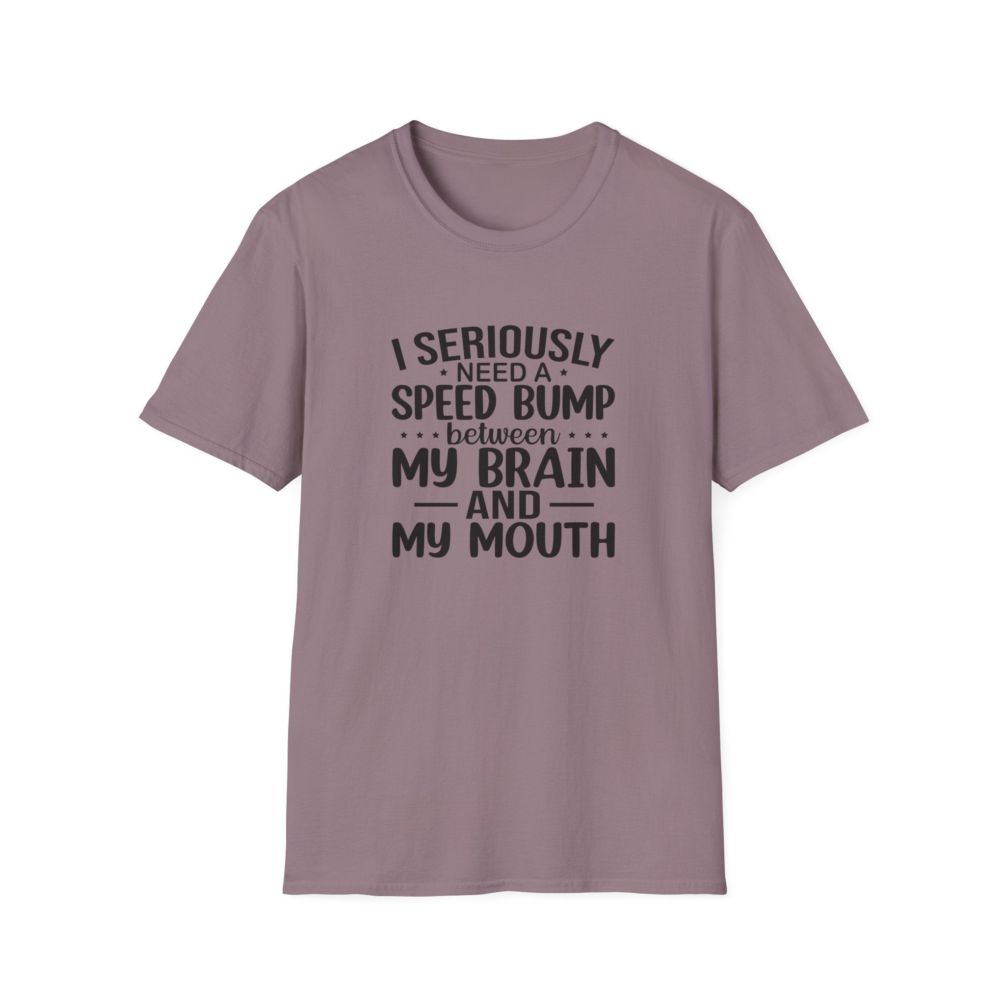 I Seriously Need a Speed Bump Between My Brain and My Mouth T-Shirt — Funny Sarcastic Gift for Her Graphic Tee