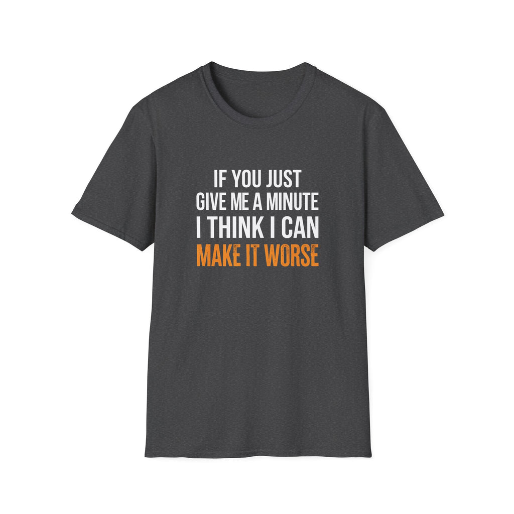 If You Give Me A Minute I Can Make It Worse T-Shirt — Funny Sarcastic Gift for Her
