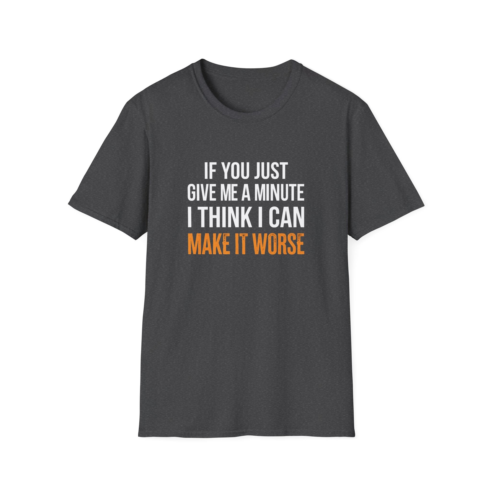 If You Give Me A Minute I Can Make It Worse T-Shirt — Funny Sarcastic Gift for Her