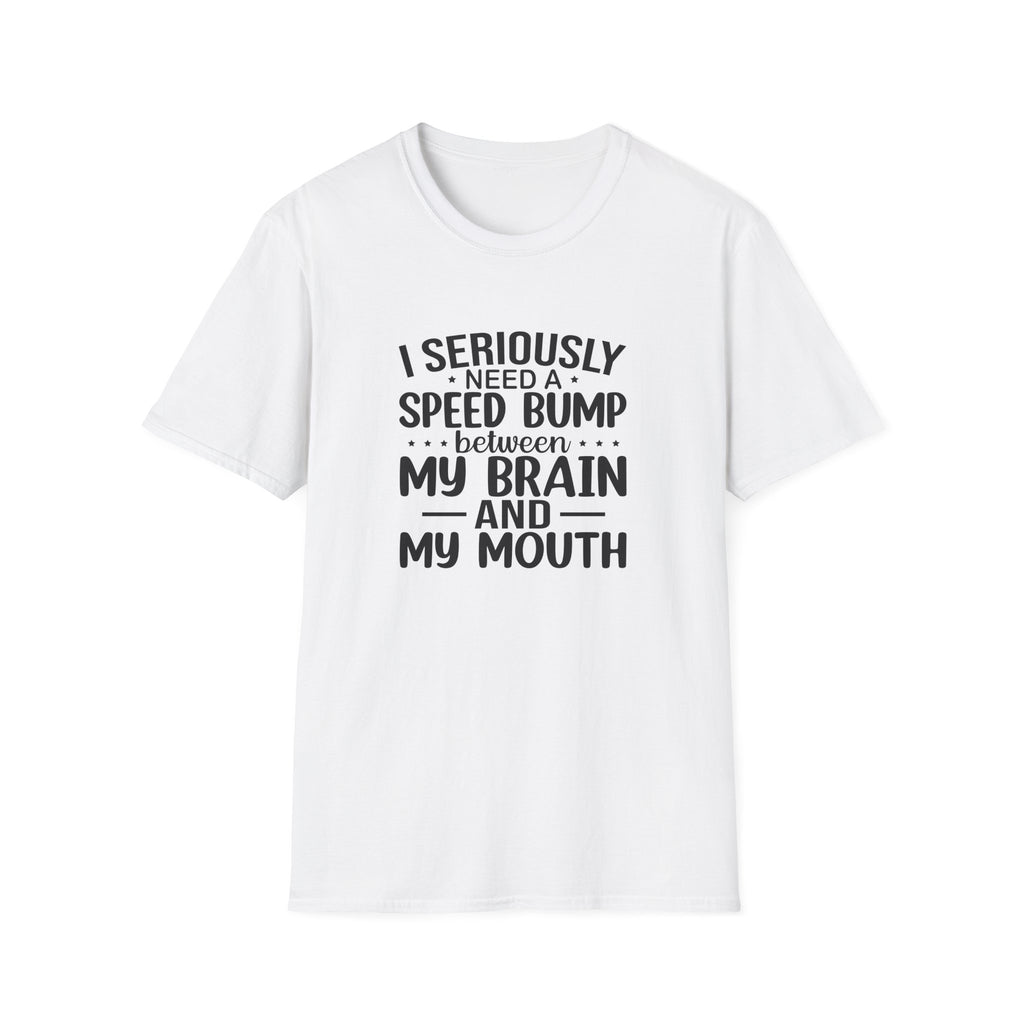 I Seriously Need a Speed Bump Between My Brain and My Mouth T-Shirt — Funny Sarcastic Gift for Her Graphic Tee