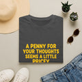 A Penny For Your Thoughts Seems a Little Pricey T-Shirt — Funny Sarcastic Gift for Her
