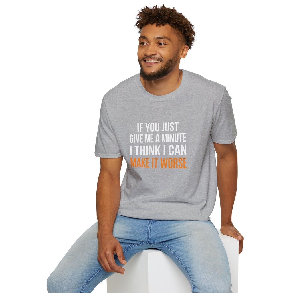 If You Give Me A Minute I Can Make It Worse T-Shirt — Funny Sarcastic Gift for Her