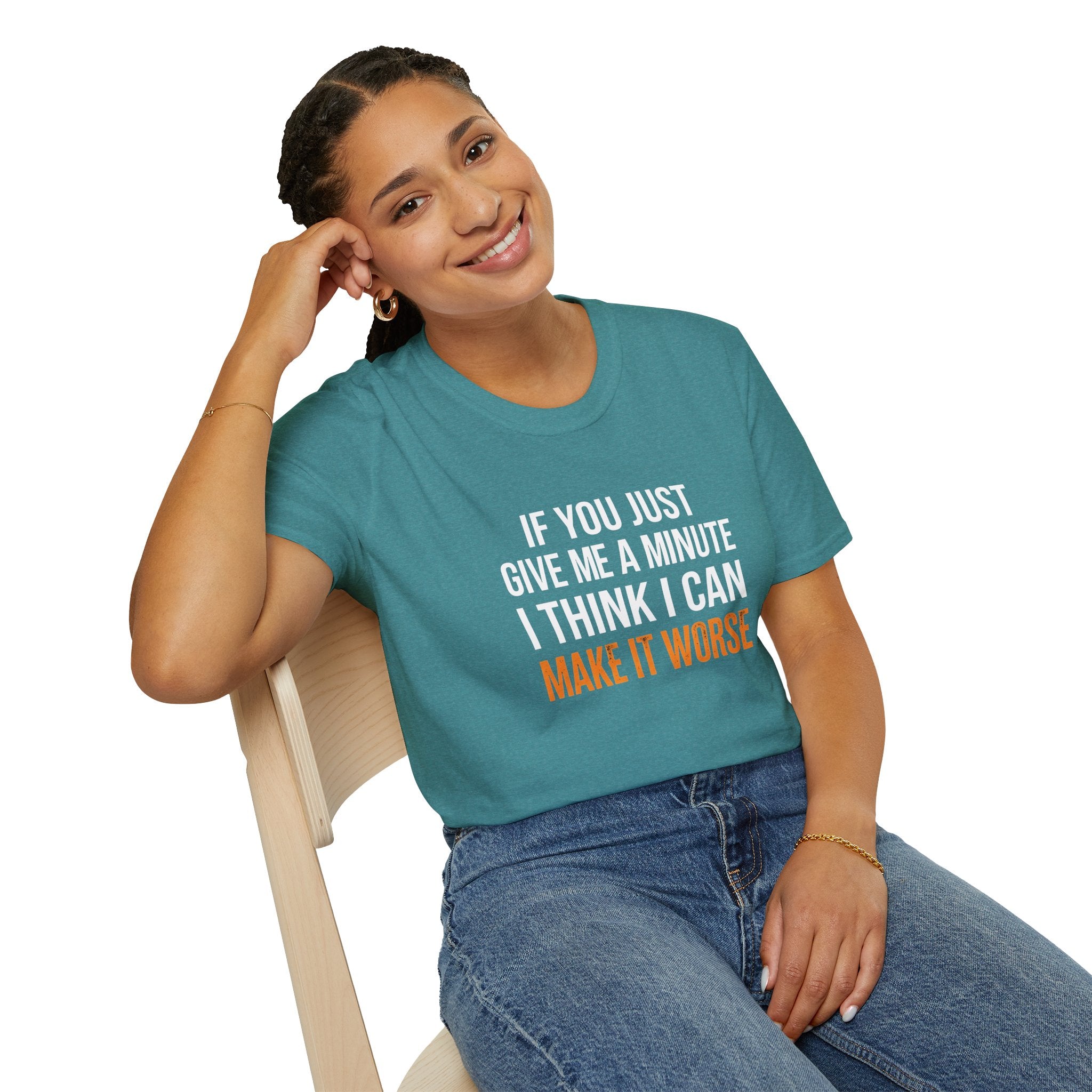 If You Give Me A Minute I Can Make It Worse T-Shirt — Funny Sarcastic Gift for Her