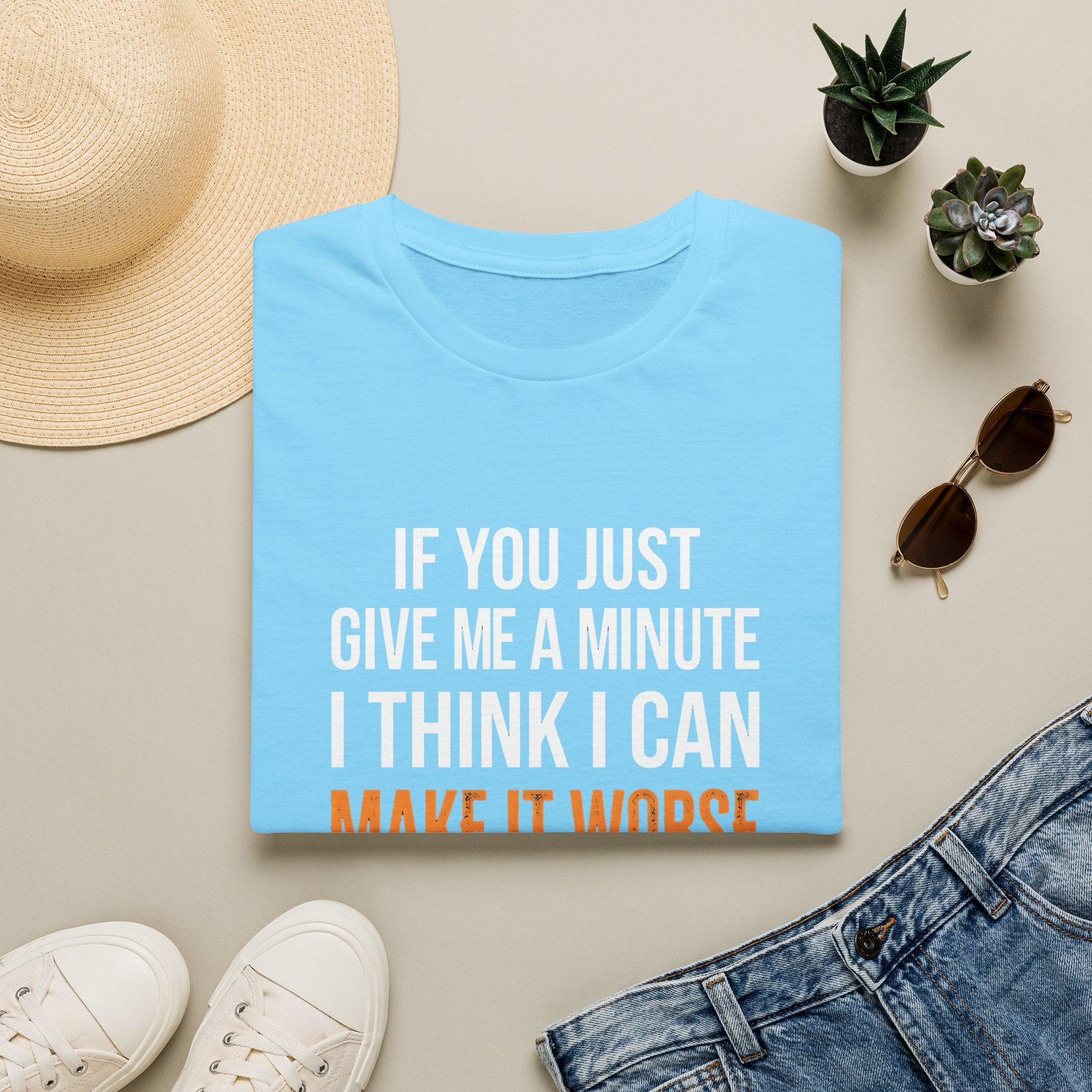 If You Give Me A Minute I Can Make It Worse T-Shirt — Funny Sarcastic Gift for Her