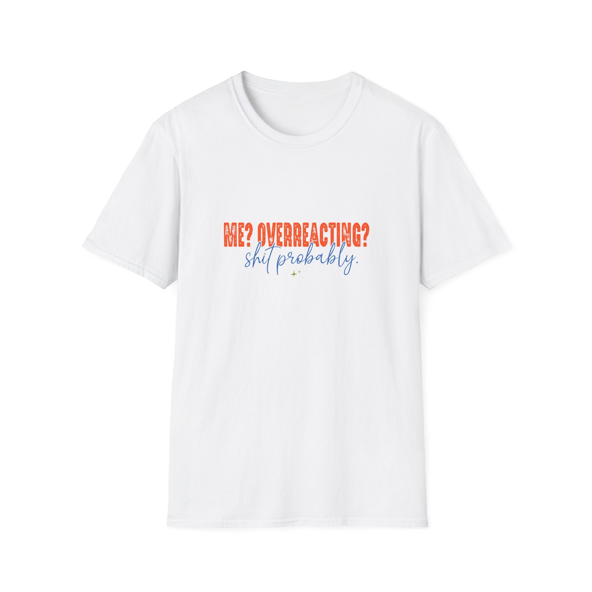 Me Overreacting Shit Probably T-Shirt — Funny Sarcastic Gift for Her Humor Graphic Tee