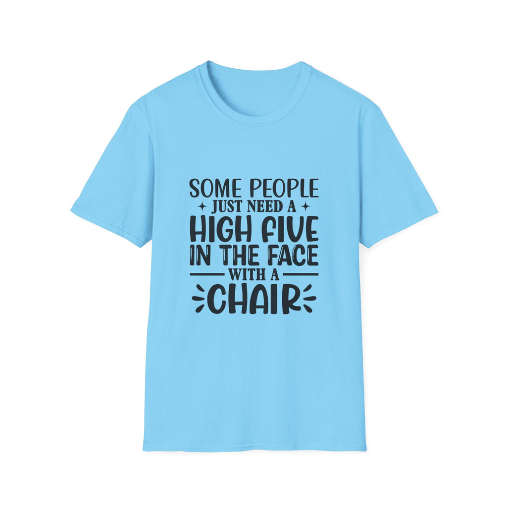 Some People Just Need a High Five in the Face with a Chair T-Shirt — Funny Sarcastic Graphic Tee