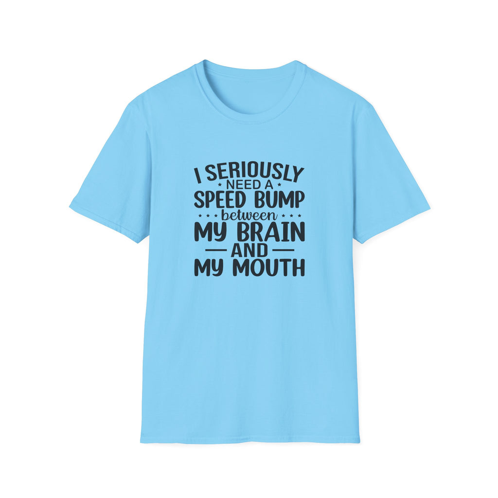 I Seriously Need a Speed Bump Between My Brain and My Mouth T-Shirt — Funny Sarcastic Gift for Her Graphic Tee