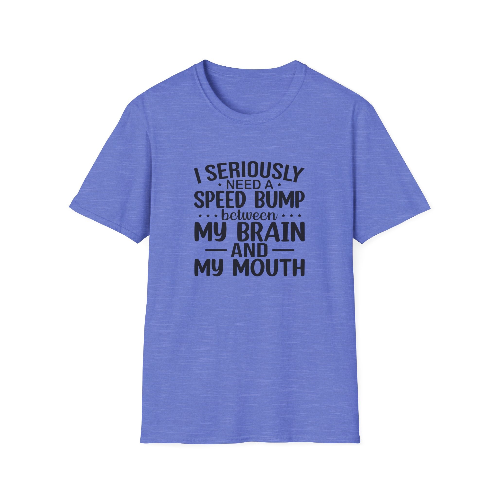 I Seriously Need a Speed Bump Between My Brain and My Mouth T-Shirt — Funny Sarcastic Gift for Her Graphic Tee