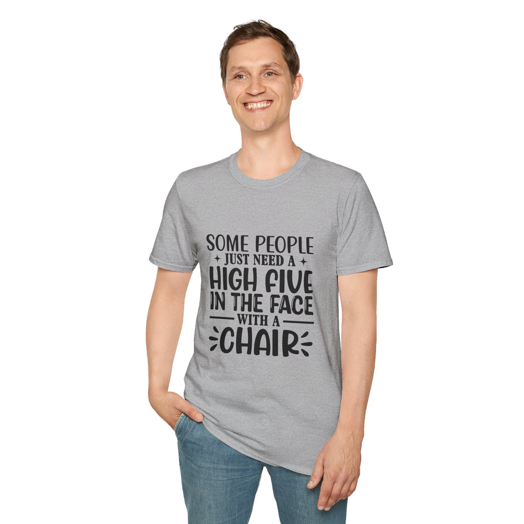 Some People Just Need a High Five in the Face with a Chair T-Shirt — Funny Sarcastic Graphic Tee