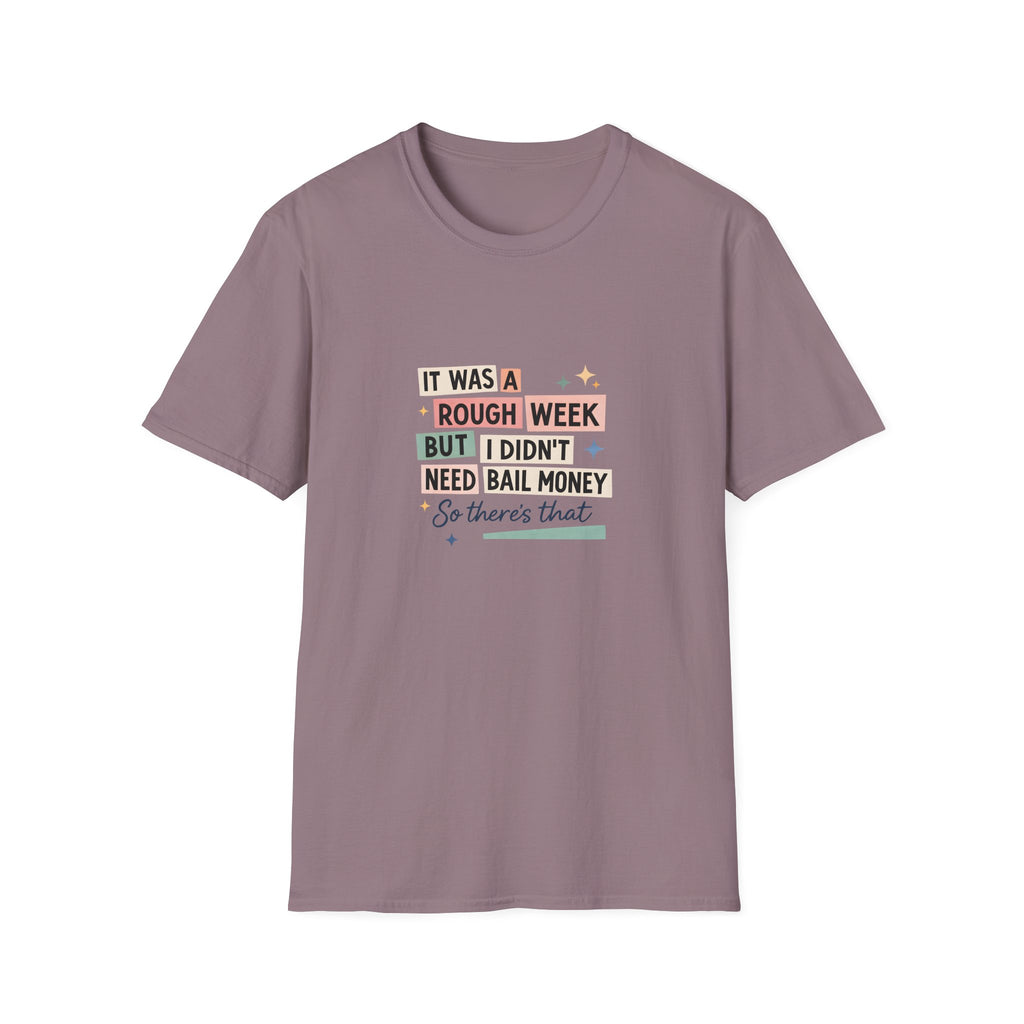 It Was a Rough Week But I Didn't Need Bail Money T-Shirt — Funny Sarcastic Gift for Her