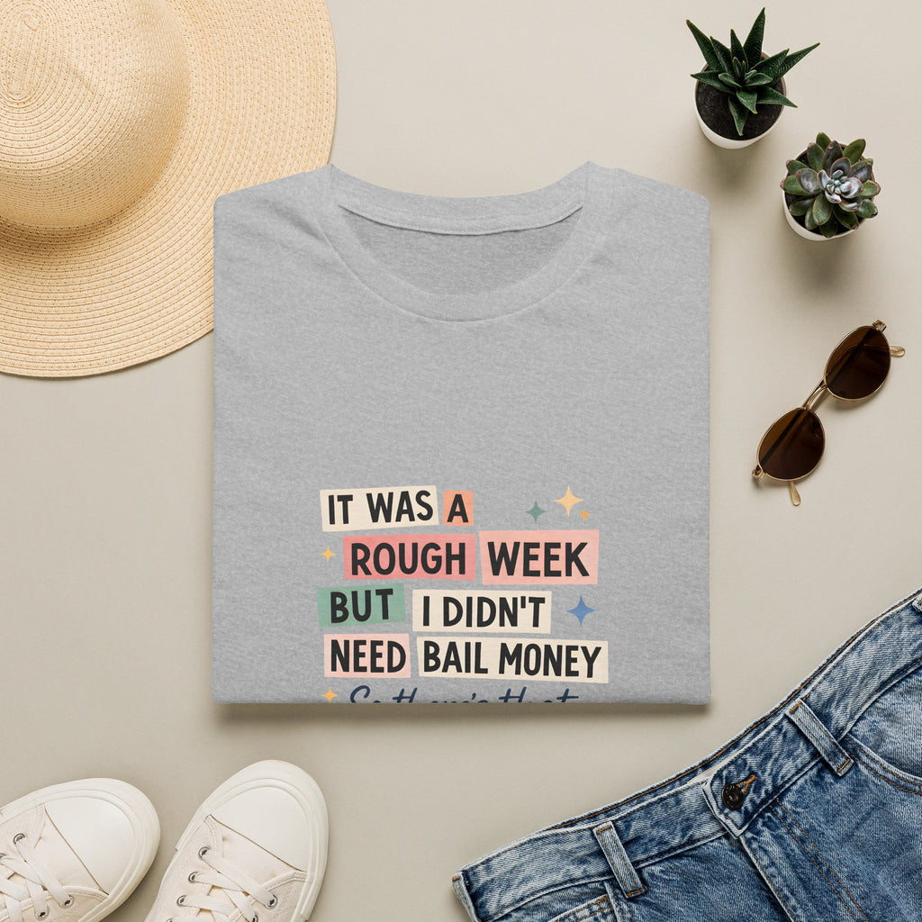 It Was a Rough Week But I Didn't Need Bail Money T-Shirt — Funny Sarcastic Gift for Her