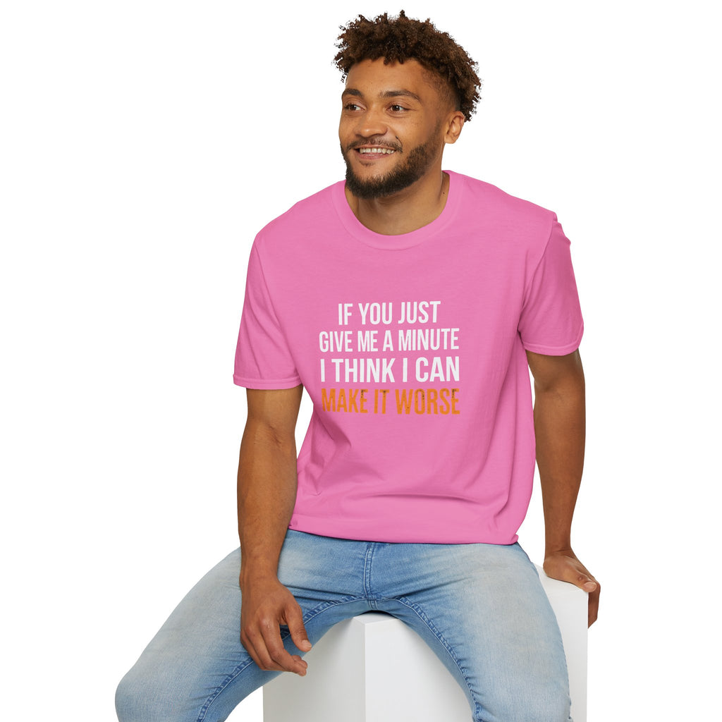 If You Give Me A Minute I Can Make It Worse T-Shirt — Funny Sarcastic Gift for Her