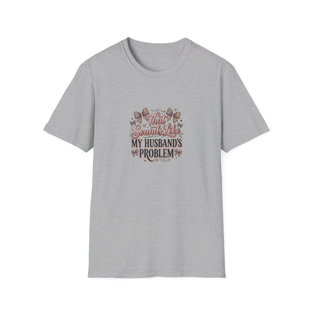 That Sounds Like My Husband's Problem T-Shirt — Funny Wife Gift Sarcastic Women's Tee