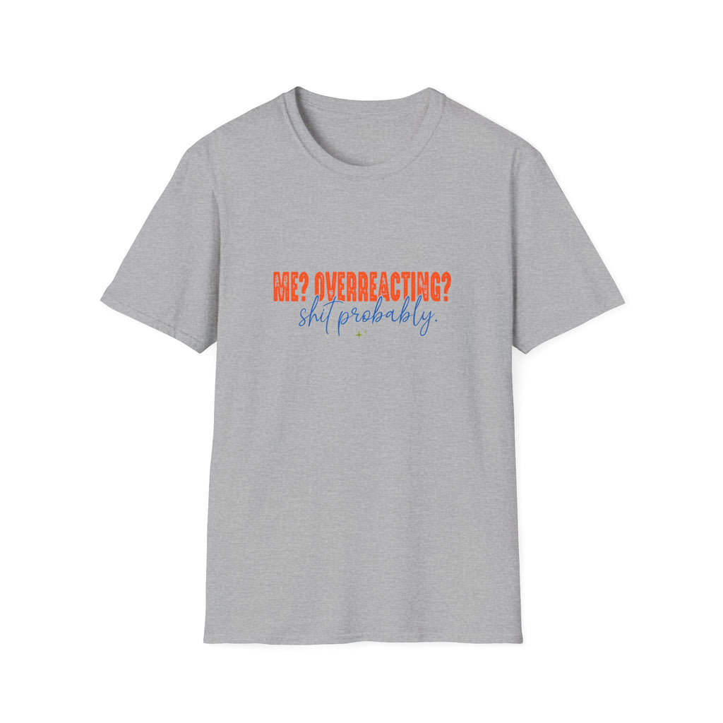 Me Overreacting Shit Probably T-Shirt — Funny Sarcastic Gift for Her Humor Graphic Tee