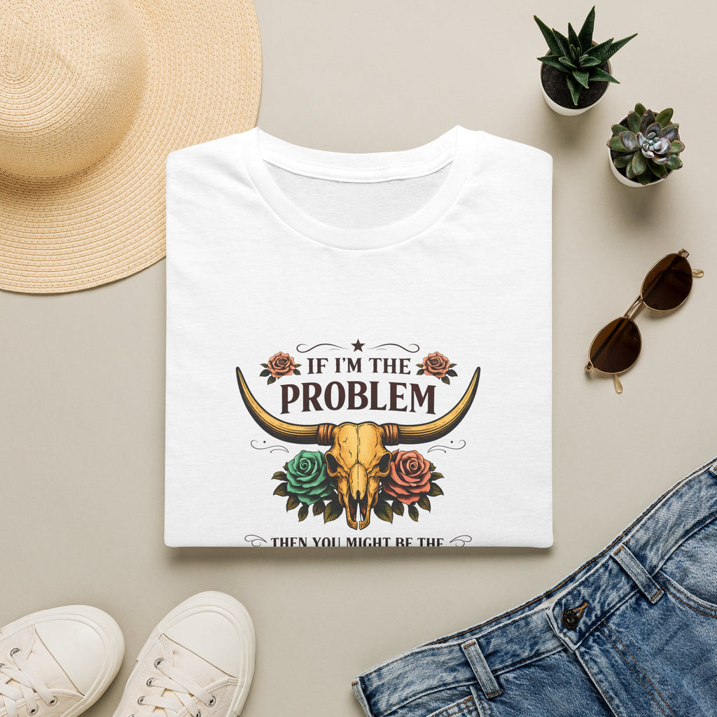 If I'm the Problem Bull Skull T-Shirt — Funny Sarcastic Western Gift for Women
