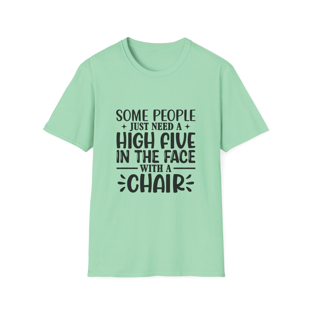 Some People Just Need a High Five in the Face with a Chair T-Shirt — Funny Sarcastic Graphic Tee